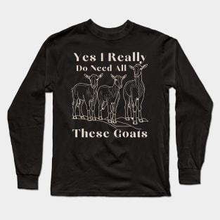 Yes I Really Do Need All These Goats Long Sleeve T-Shirt